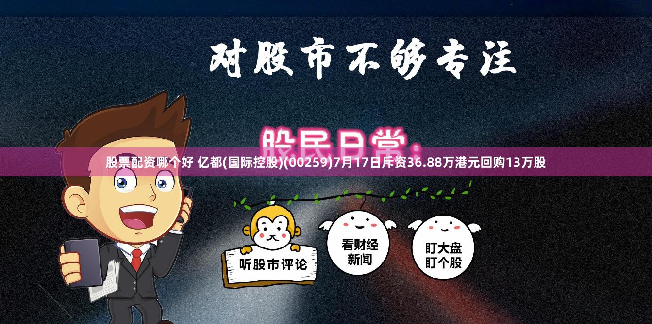股票配资哪个好 亿都(国际控股)(00259)7月17日斥资36.88万港元回购13万股