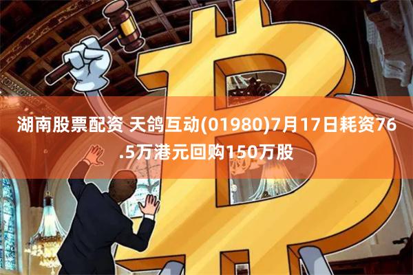 湖南股票配资 天鸽互动(01980)7月17日耗资76.5万港元回购150万股