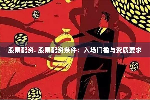 股票配资. 股票配资条件：入场门槛与资质要求