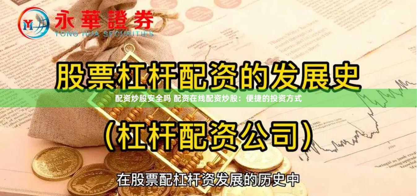 配资炒股安全吗 配资在线配资炒股：便捷的投资方式