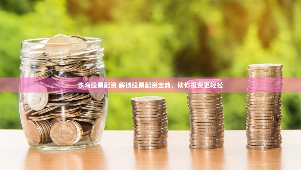 珠海股票配资 解锁股票配资宝典，助你投资更轻松