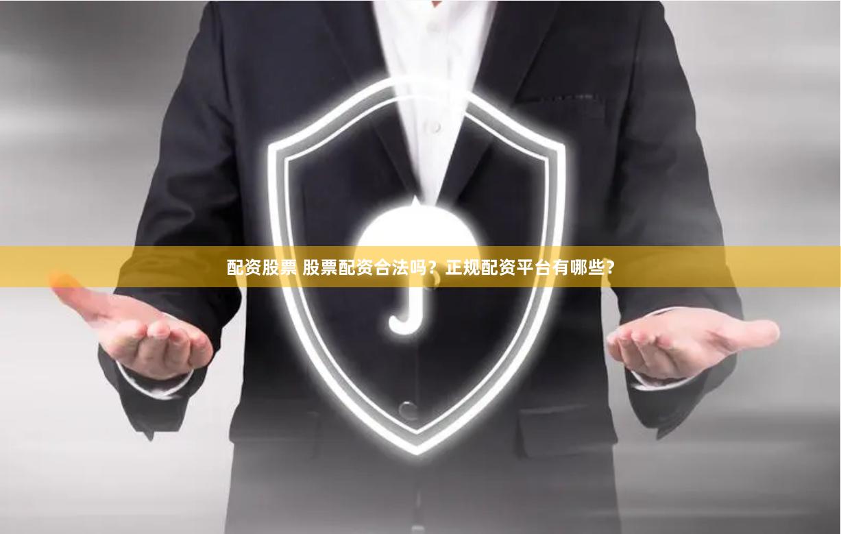配资股票 股票配资合法吗？正规配资平台有哪些？