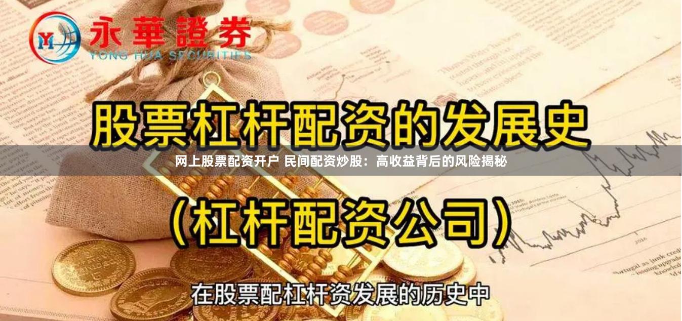 网上股票配资开户 民间配资炒股：高收益背后的风险揭秘