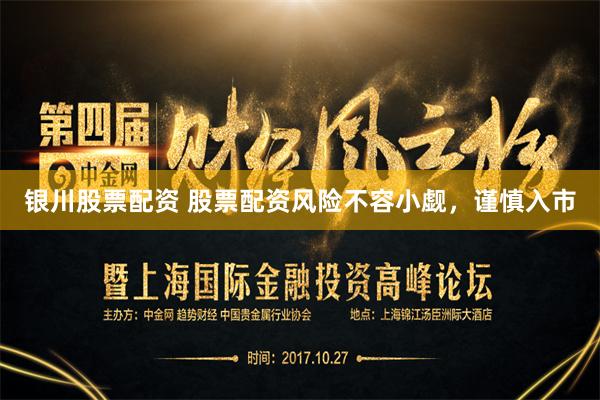 银川股票配资 股票配资风险不容小觑，谨慎入市