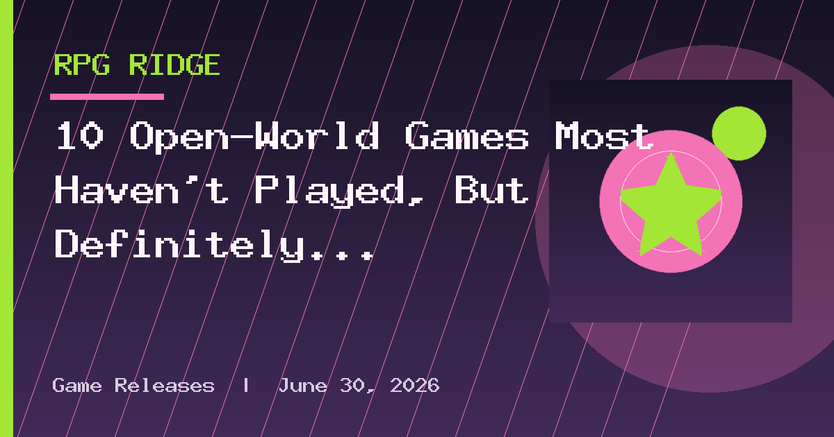 10 Open-World Games Most Haven’t Played, But Definitely Should
