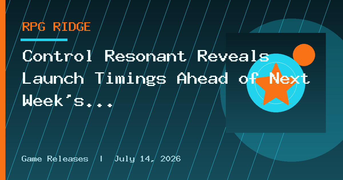 Control Resonant Reveals Launch Timings Ahead of Next Week’s Release