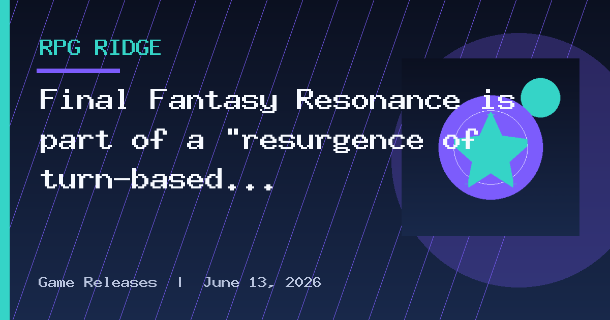 Final Fantasy Resonance is part of a "resurgence of turn-based RPGs and JRPGs