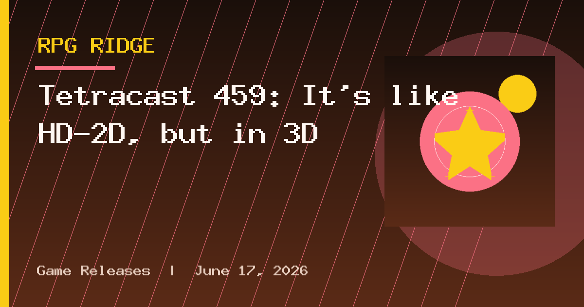 Tetracast 459: It's like HD-2D, but in 3D